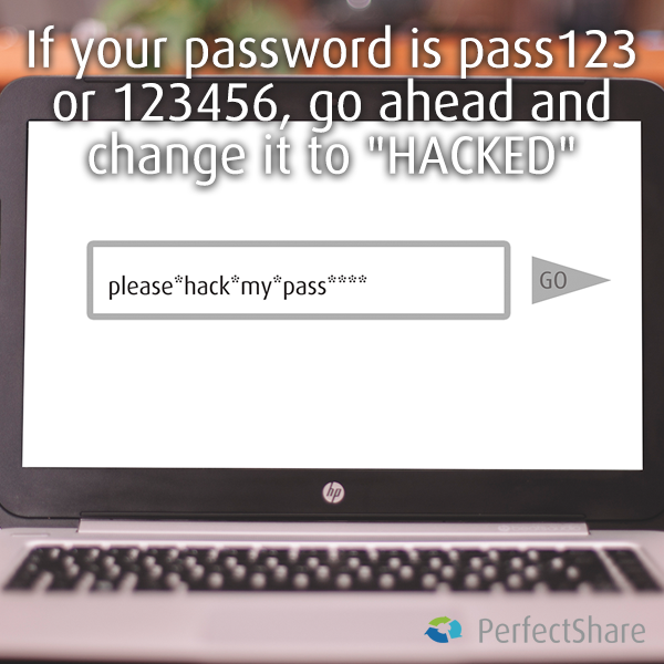 If your password is pass123 or 123456, go ahead and change it to 